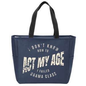 I DonT Know How To Act My Age S I Failed Drama Class Zip Tote Bag