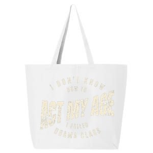 I DonT Know How To Act My Age S I Failed Drama Class 25L Jumbo Tote