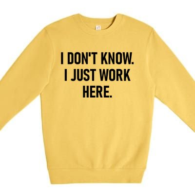 I DonT Know I Just Work Here Funny Jokes Sarcastic Premium Crewneck Sweatshirt