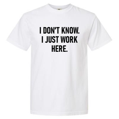 I DonT Know I Just Work Here Funny Jokes Sarcastic Garment-Dyed Heavyweight T-Shirt