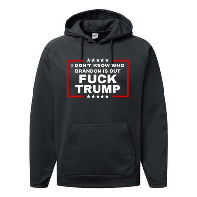 I DonT Know Who Brandon Is But Fuck Trump Anti Trump Performance Fleece Hoodie