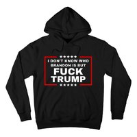 I DonT Know Who Brandon Is But Fuck Trump Anti Trump Hoodie