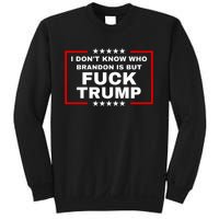 I DonT Know Who Brandon Is But Fuck Trump Anti Trump Sweatshirt