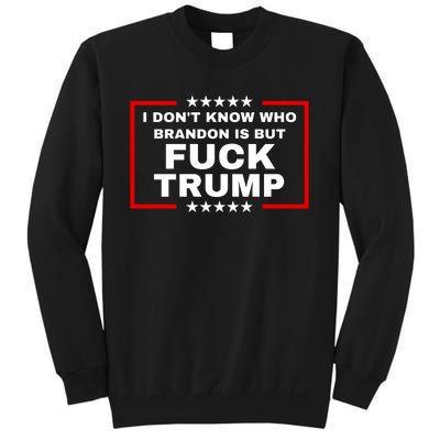 I DonT Know Who Brandon Is But Fuck Trump Anti Trump Sweatshirt