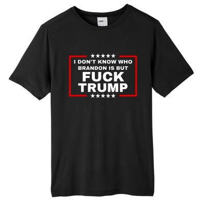 I DonT Know Who Brandon Is But Fuck Trump Anti Trump Tall Fusion ChromaSoft Performance T-Shirt