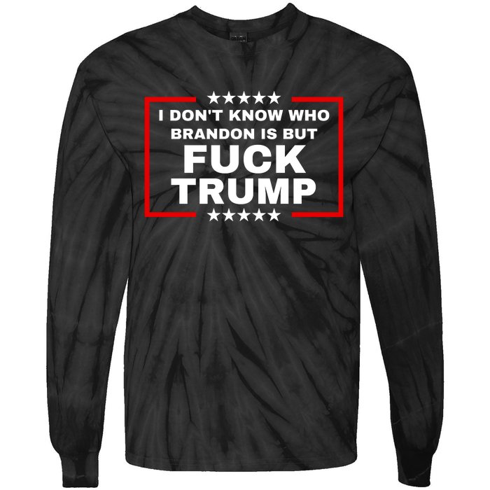 I DonT Know Who Brandon Is But Fuck Trump Anti Trump Tie-Dye Long Sleeve Shirt