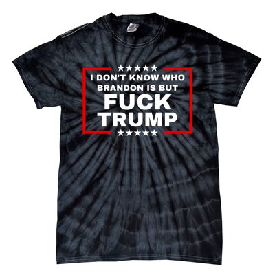 I DonT Know Who Brandon Is But Fuck Trump Anti Trump Tie-Dye T-Shirt