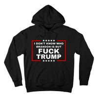 I DonT Know Who Brandon Is But Fuck Trump Anti Trump Tall Hoodie