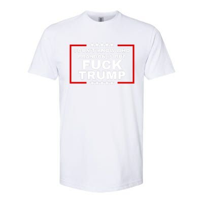 I DonT Know Who Brandon Is But Fuck Trump Anti Trump Softstyle CVC T-Shirt