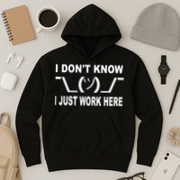 I Dont Know I Just Work Here Hoodie