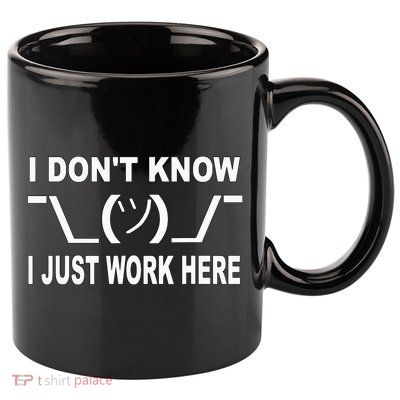 I Dont Know I Just Work Here 11oz C Handle Ceramic Mug