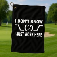 I Dont Know I Just Work Here Golf Towel