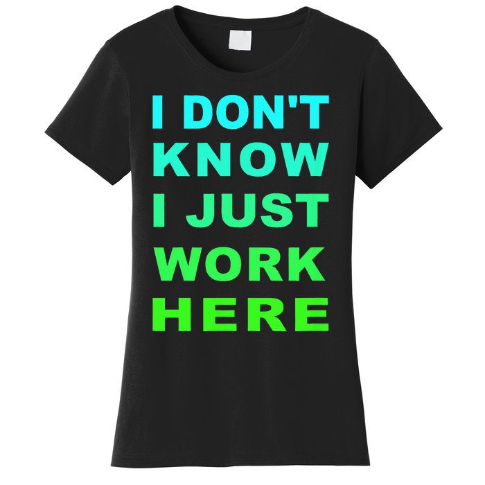 I Dont Know I Just Work Here Women's T-Shirt