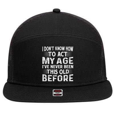 I Dont Know How To Act My Age Ive Never Been This Old Before 7 Panel Mesh Trucker Snapback Hat