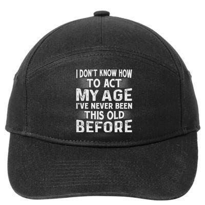 I Dont Know How To Act My Age Ive Never Been This Old Before 7-Panel Snapback Hat