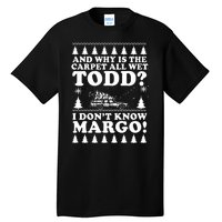 I Dont Know Margo Funny And Why Is The Carpet All Wet Todd Tall T-Shirt