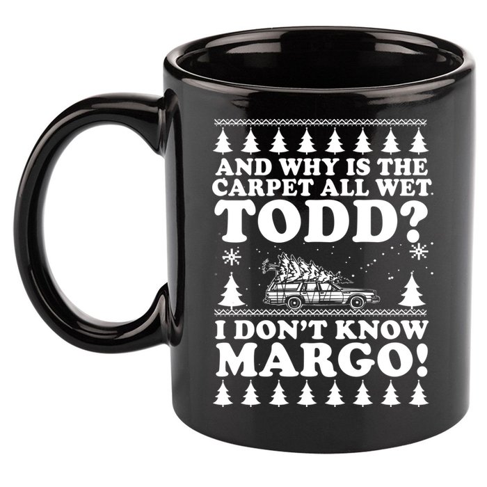 I Dont Know Margo Funny And Why Is The Carpet All Wet Todd 11oz C Handle Ceramic Mug