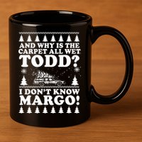 I Dont Know Margo Funny And Why Is The Carpet All Wet Todd 11oz C Handle Ceramic Mug