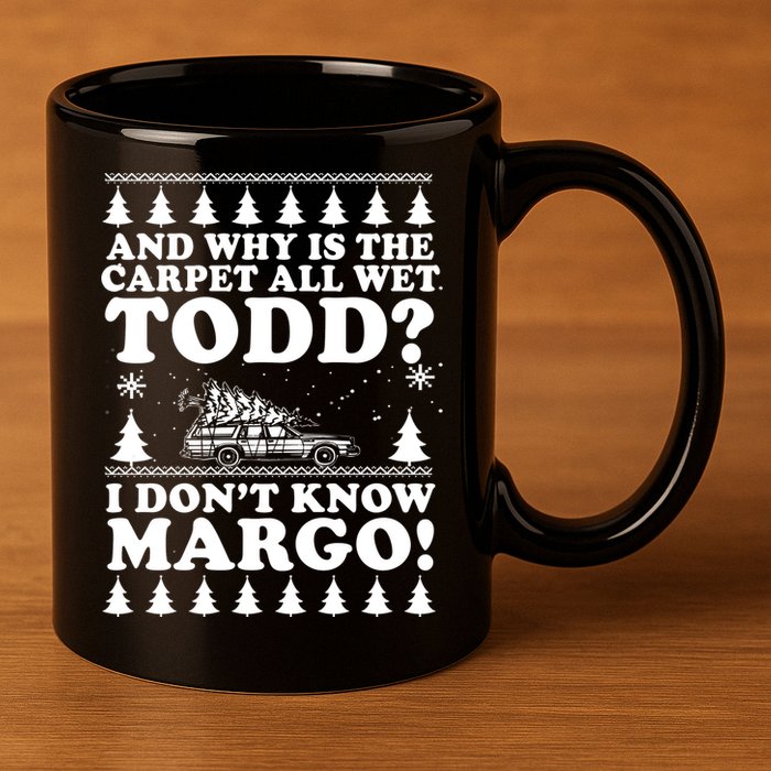 I Dont Know Margo Funny And Why Is The Carpet All Wet Todd 11oz C Handle Ceramic Mug