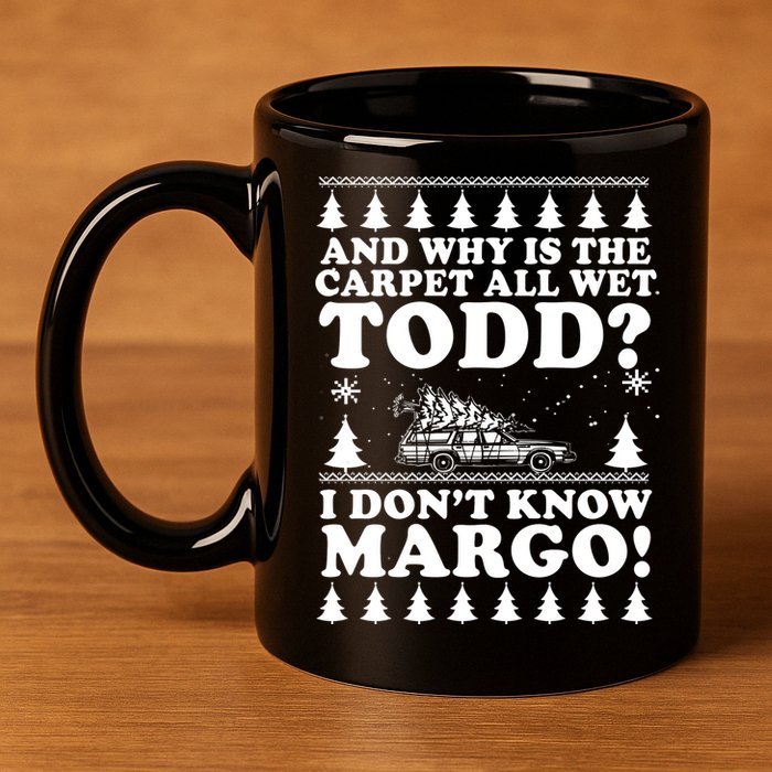 I Dont Know Margo Funny And Why Is The Carpet All Wet Todd 11oz C Handle Ceramic Mug