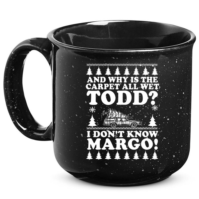 I Dont Know Margo Funny And Why Is The Carpet All Wet Todd 15oz Campfire Ceramic Mug