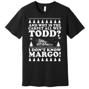 I Dont Know Margo Funny And Why Is The Carpet All Wet Todd Premium T-Shirt