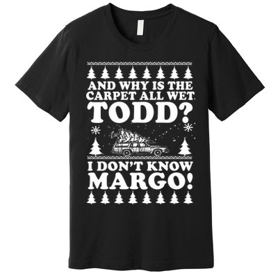 I Dont Know Margo Funny And Why Is The Carpet All Wet Todd Premium T-Shirt