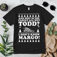 I Dont Know Margo Funny And Why Is The Carpet All Wet Todd Premium T-Shirt