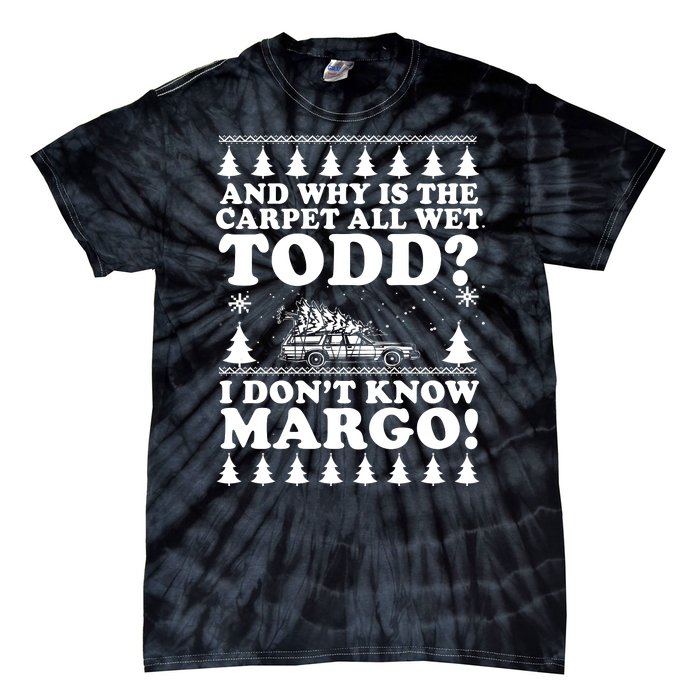 I Dont Know Margo Funny And Why Is The Carpet All Wet Todd Tie-Dye T-Shirt