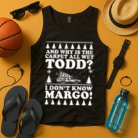 I Dont Know Margo Funny And Why Is The Carpet All Wet Todd Tank Top