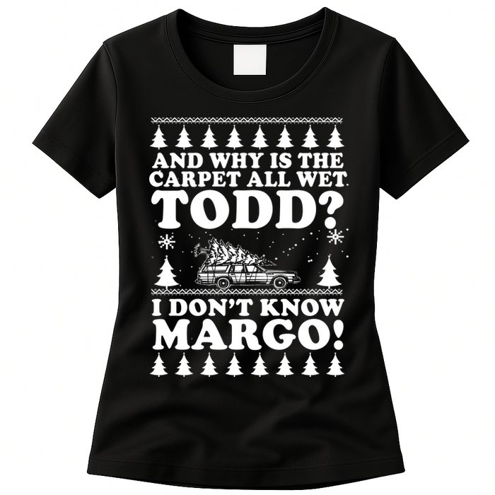 I Dont Know Margo Funny And Why Is The Carpet All Wet Todd Womens T-Shirt
