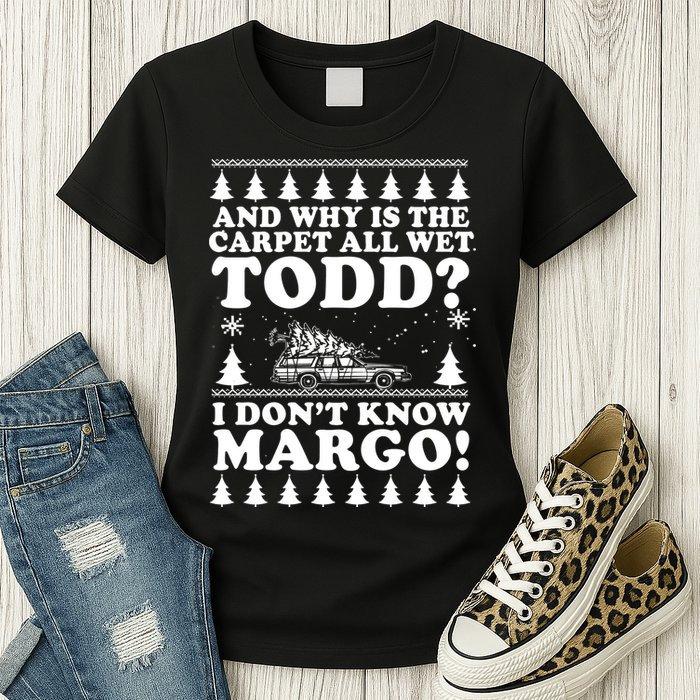 I Dont Know Margo Funny And Why Is The Carpet All Wet Todd Womens T-Shirt