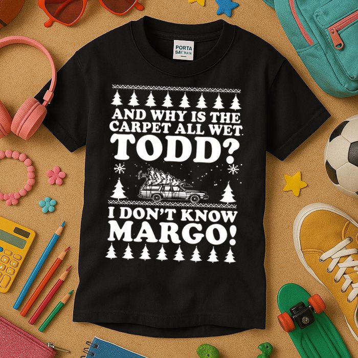 I Dont Know Margo Funny And Why Is The Carpet All Wet Todd Kids T-Shirt
