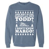 I Dont Know Margo Funny And Why Is The Carpet All Wet Todd Garment-Dyed Sweatshirt