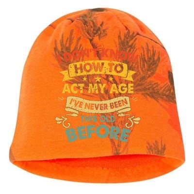 I Don't Know How To Act My Age I've Never Been This Old Before Funny Quote Kati - Camo Knit Beanie