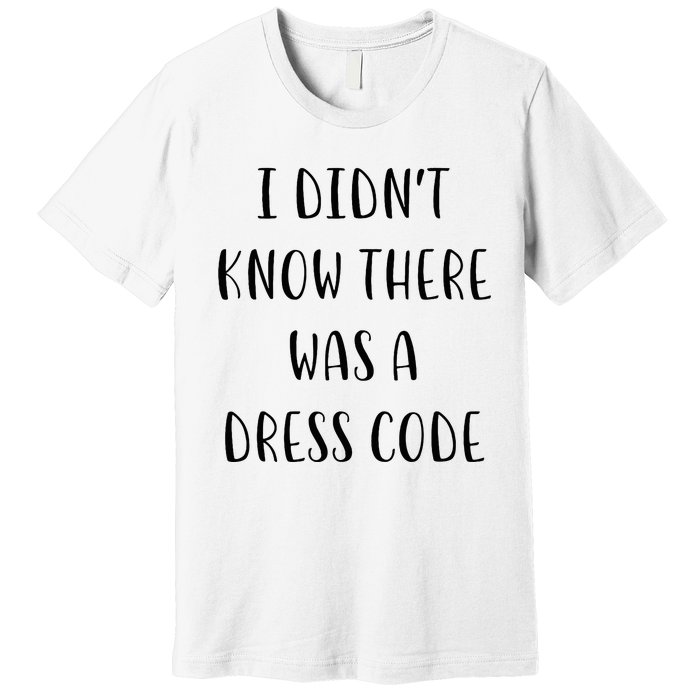 I DidnT Know There Was A Dress Code Funny White Lie Party Premium T-Shirt