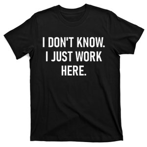 I Dont Know I Just Work Here Funny Jokes Sarcastic T-Shirt