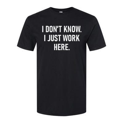 I Dont Know I Just Work Here Funny Jokes Sarcastic Softstyle CVC T-Shirt