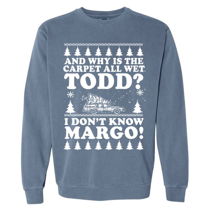 I Dont Know Margo Funny And Why Is The Carpet All Wet Todd Garment-Dyed Sweatshirt