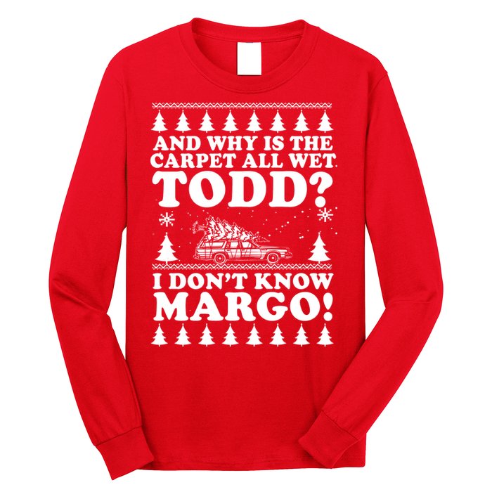 I Dont Know Margo Funny And Why Is The Carpet All Wet Todd Long Sleeve Shirt
