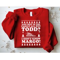 I Dont Know Margo Funny And Why Is The Carpet All Wet Todd Sweatshirt