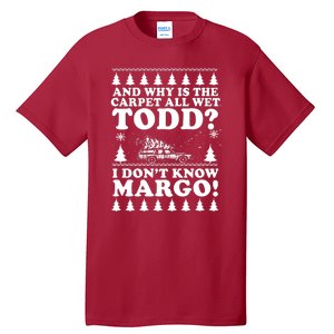 I Dont Know Margo Funny And Why Is The Carpet All Wet Todd Tall T-Shirt