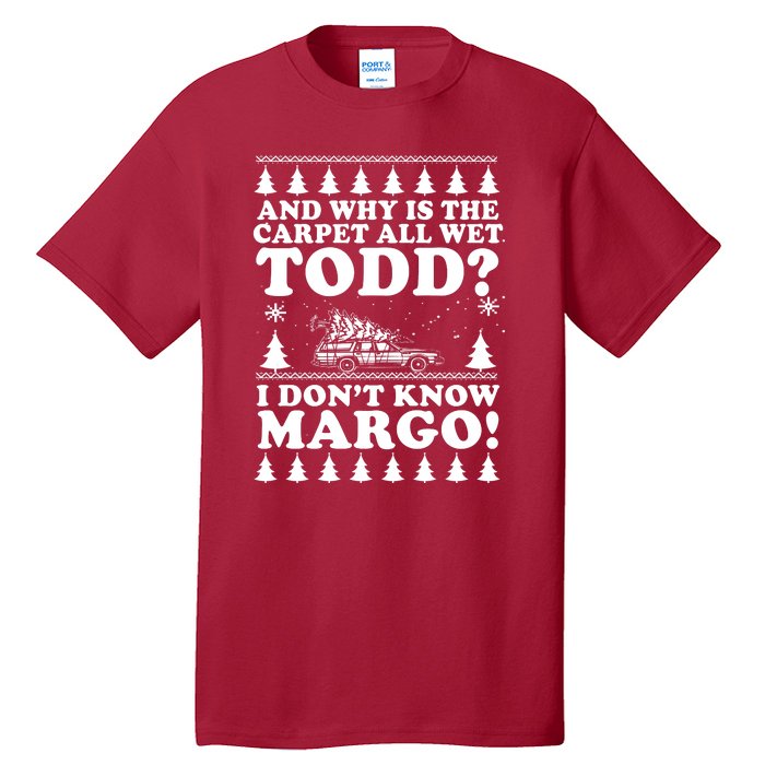 I Dont Know Margo Funny And Why Is The Carpet All Wet Todd Tall T-Shirt