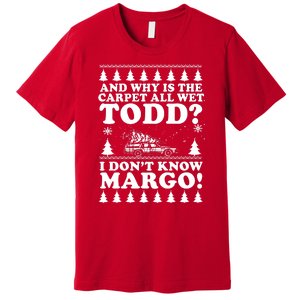 I Dont Know Margo Funny And Why Is The Carpet All Wet Todd Premium T-Shirt