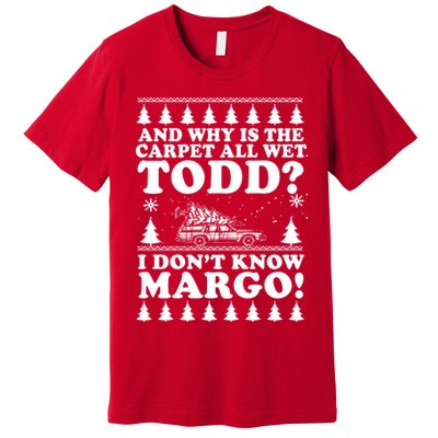 I Dont Know Margo Funny And Why Is The Carpet All Wet Todd Premium T-Shirt