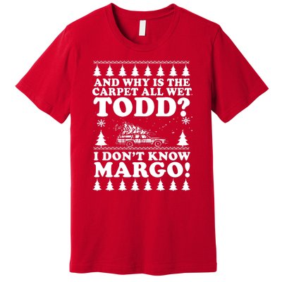 I Dont Know Margo Funny And Why Is The Carpet All Wet Todd Premium T-Shirt