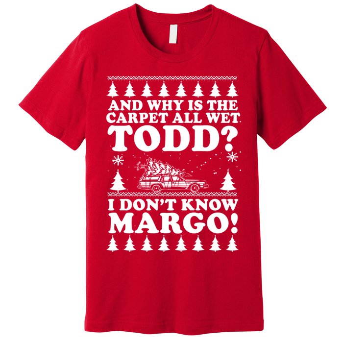 I Dont Know Margo Funny And Why Is The Carpet All Wet Todd Premium T-Shirt