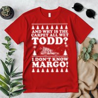 I Dont Know Margo Funny And Why Is The Carpet All Wet Todd Premium T-Shirt