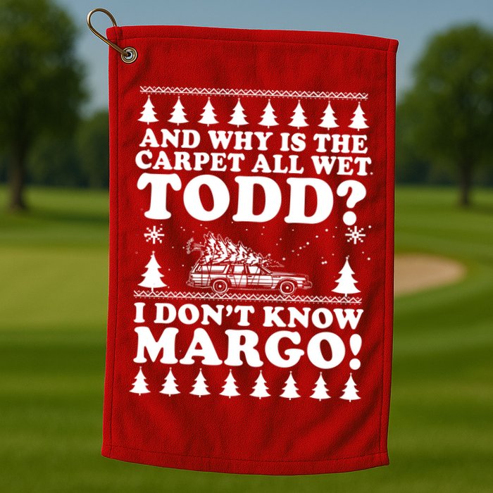 I Dont Know Margo Funny And Why Is The Carpet All Wet Todd Golf Towel