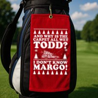 I Dont Know Margo Funny And Why Is The Carpet All Wet Todd Golf Towel